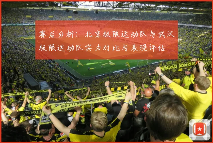 赛后分析：北京极限运动队与武汉极限运动队实力对比与表现评估