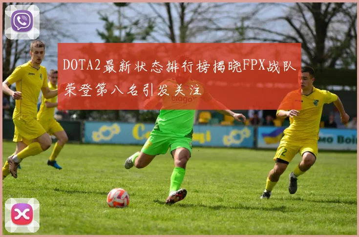 DOTA2最新状态排行榜揭晓FPX战队荣登第八名引发关注